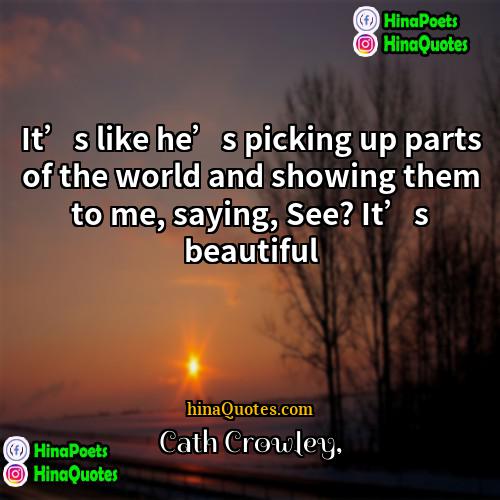 Cath Crowley Quotes | It’s like he’s picking up parts of